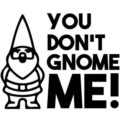 "You Don't Gnome Me!" Line