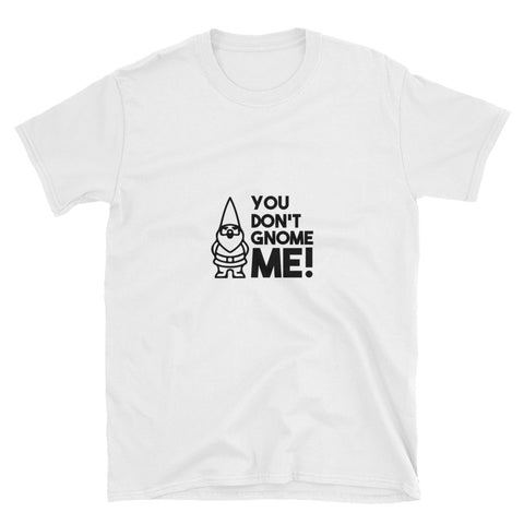 "You Don't Gnome Me!" Unisex T-Shirt