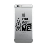 "You Don't Gnome Me!" iPhone Case